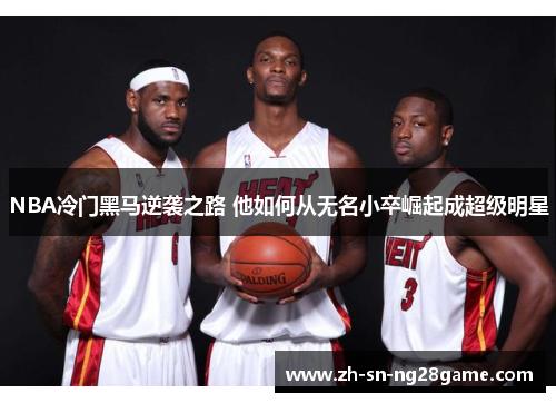 NBA冷门黑马逆袭之路 他如何从无名小卒崛起成超级明星