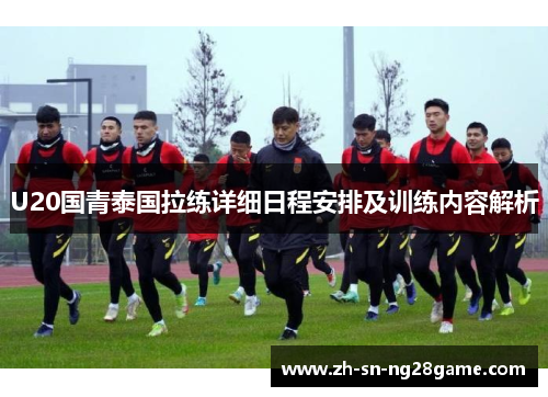 U20国青泰国拉练详细日程安排及训练内容解析