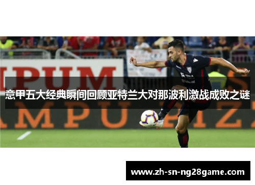 意甲五大经典瞬间回顾亚特兰大对那波利激战成败之谜