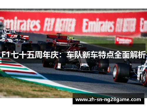 F1七十五周年庆：车队新车特点全面解析