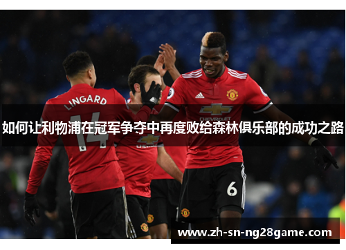 如何让利物浦在冠军争夺中再度败给森林俱乐部的成功之路