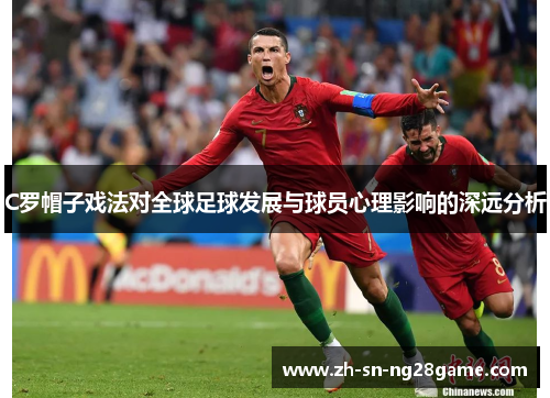 C罗帽子戏法对全球足球发展与球员心理影响的深远分析