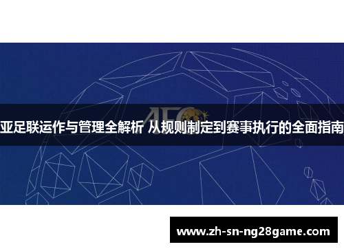 亚足联运作与管理全解析 从规则制定到赛事执行的全面指南