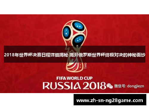 2018年世界杯决赛日程详细揭秘 揭开俄罗斯世界杯终极对决的神秘面纱
