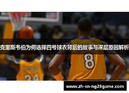 克里斯韦伯为何选择四号球衣背后的故事与深层原因解析