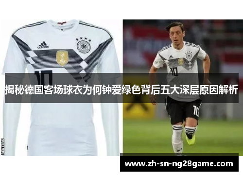 揭秘德国客场球衣为何钟爱绿色背后五大深层原因解析