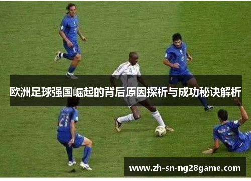 欧洲足球强国崛起的背后原因探析与成功秘诀解析