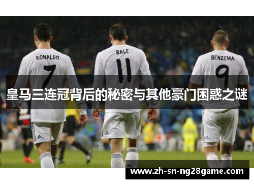 皇马三连冠背后的秘密与其他豪门困惑之谜