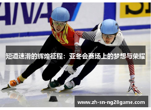 短道速滑的辉煌征程：亚冬会赛场上的梦想与荣耀