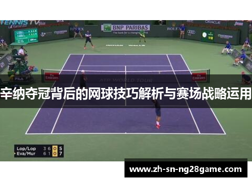 辛纳夺冠背后的网球技巧解析与赛场战略运用