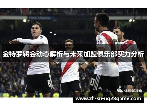 金特罗转会动态解析与未来加盟俱乐部实力分析