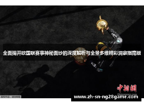 全面揭开欧国联赛事神秘面纱的深度解析与全景多维精彩洞察指南版