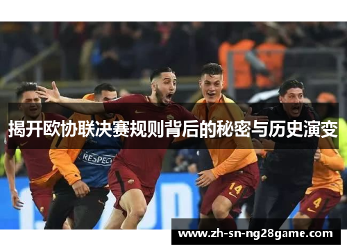 揭开欧协联决赛规则背后的秘密与历史演变