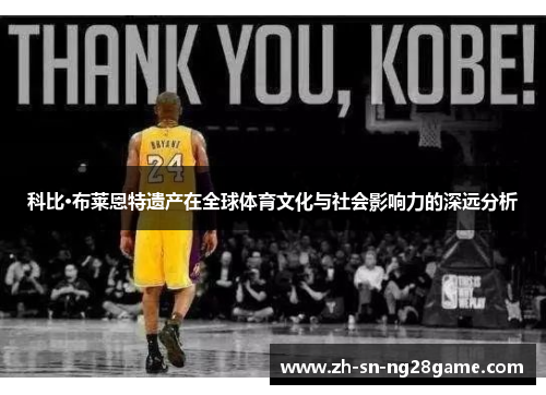 科比·布莱恩特遗产在全球体育文化与社会影响力的深远分析
