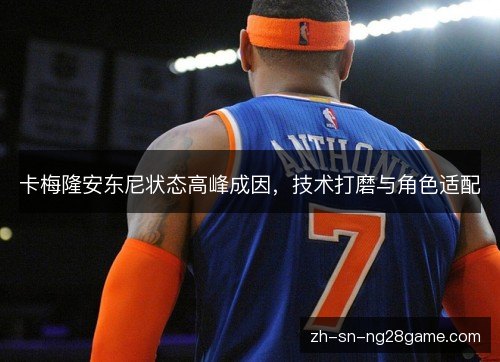 卡梅隆安东尼状态高峰成因，技术打磨与角色适配